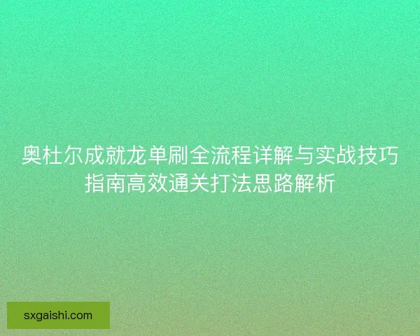 奥杜尔成就龙单刷全流程详解与实战技巧指南高效通关打法思路解析
